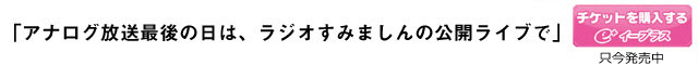 アナログ放送最後の日は、ラジオすみましんの公開ライブで